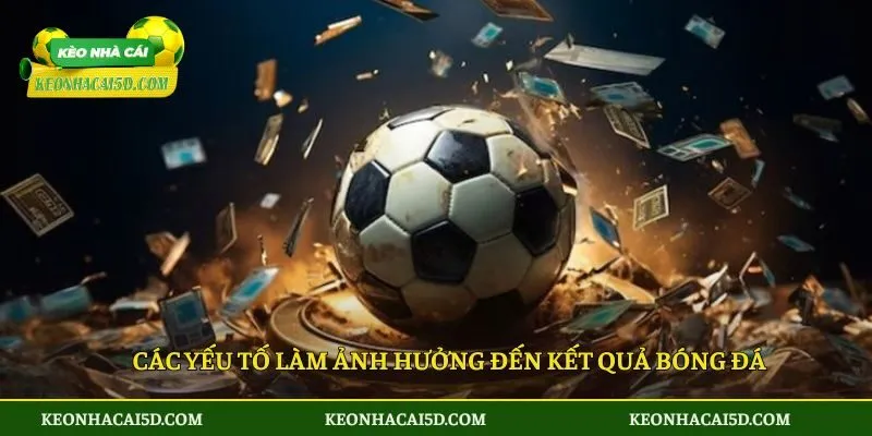 Kết quả bóng đá 34 Các yếu tố làm ảnh hưởng đến kết quả bóng đá