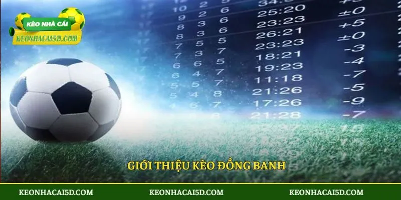 Kèo Đồng Banh - Giải Thích Luật Chơi Chi Tiết Cho Tân Thủ 2 Giới thiệu kèo đồng banh