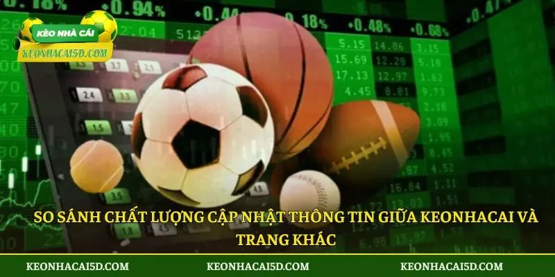 Kết quả bóng đá 36 So sánh chất lượng cập nhật thông tin giữa keonhacai và trang khác