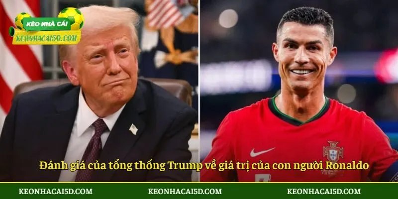 Đánh giá của tổng thống Trump về giá trị của con người Ronaldo 