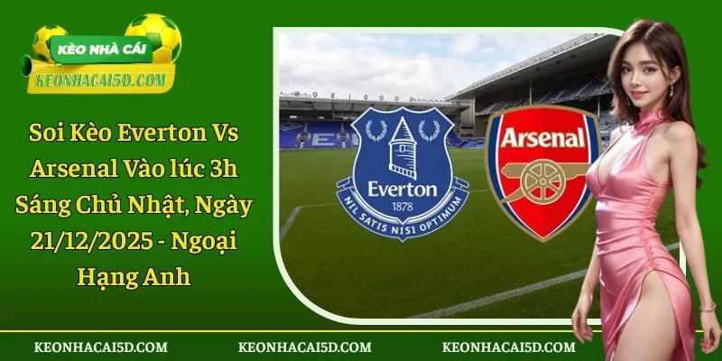 Soi kèo trận đấu Everton vs Arsenal