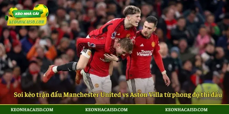 Soi Kèo Trận Đấu Manchester United Vs Aston Villa Lúc 23h30 Ngày 21/12/2025 - Giải Ngoại Hạng Anh 2 Soi kèo trận đấu Manchester United vs Aston Villa từ phong độ thi đấu