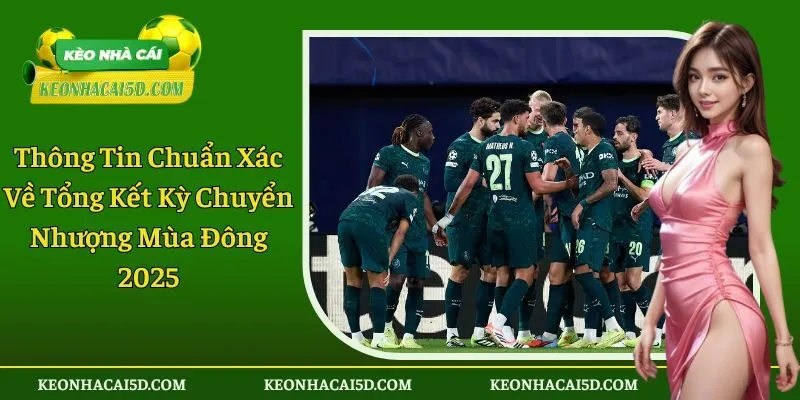 Tổng kết kỳ chuyển nhượng mùa đông 2025