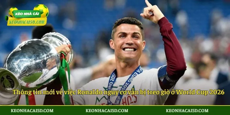 Thông tin mới về việc Ronaldo nguy cơ vẫn bị treo giò ở World Cup 2026