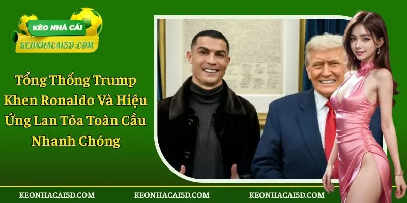 Tổng thống Trump khen Ronaldo